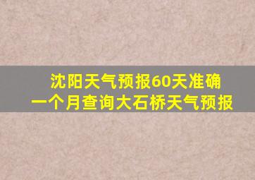 沈阳天气预报60天准确 一个月查询大石桥天气预报